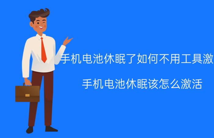 手机电池休眠了如何不用工具激活 手机电池休眠该怎么激活？